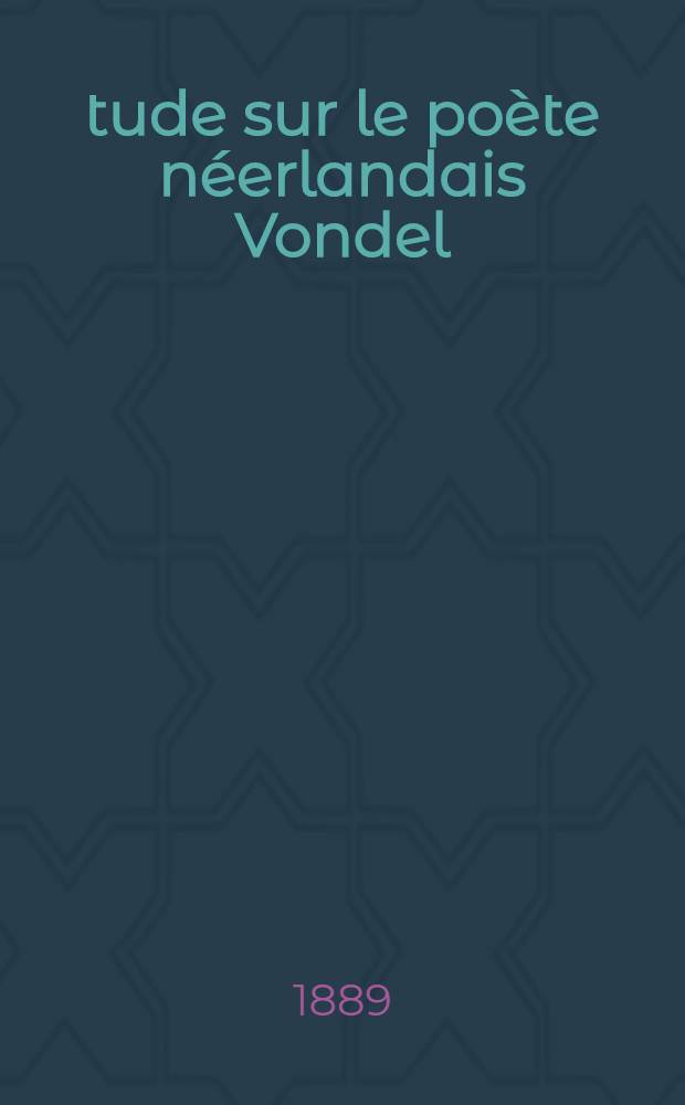 Étude sur le poète néerlandais Vondel : Thèse ... présentée à la Faculté des lettres de Paris
