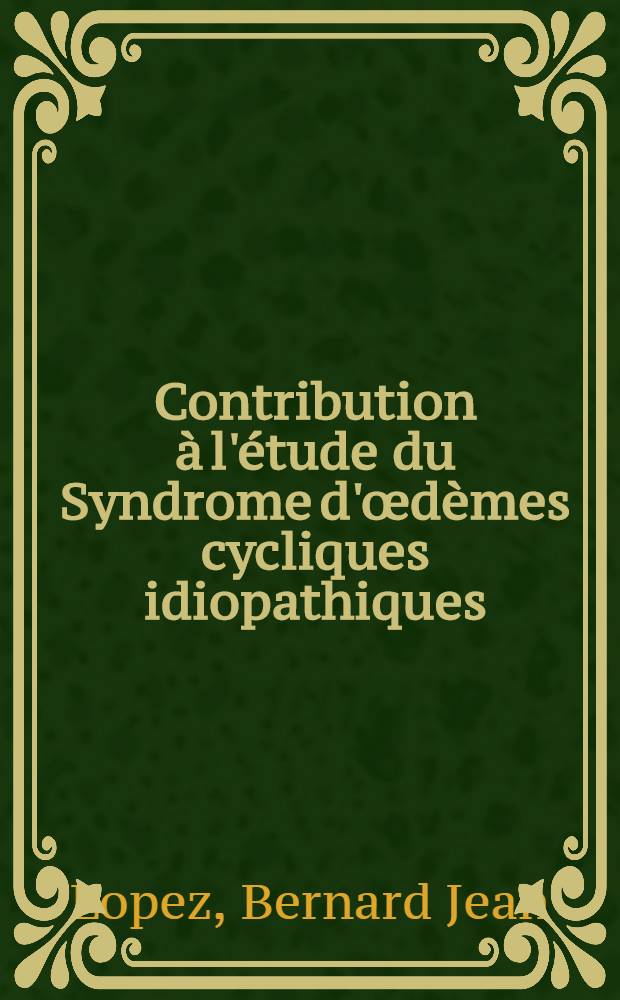 Contribution à l'étude du Syndrome d'œdèmes cycliques idiopathiques : Thèse ..