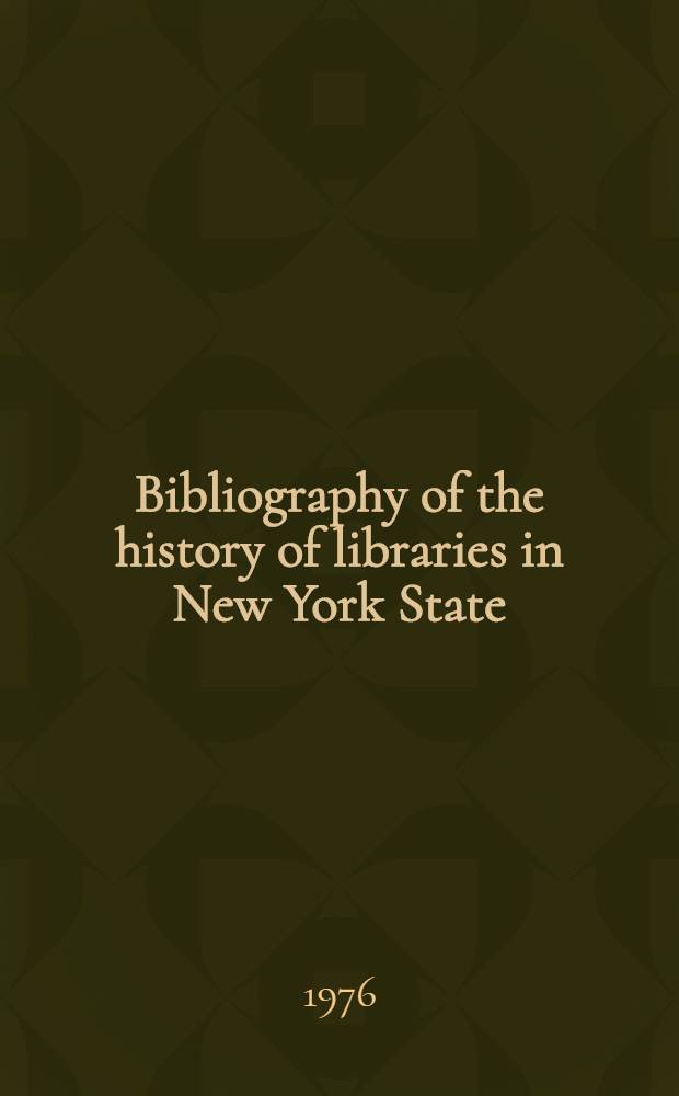 Bibliography of the history of libraries in New York State : Supplement 1968-1972