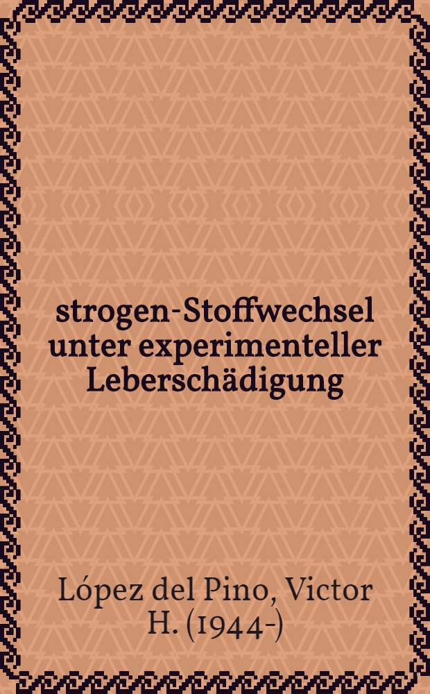 &Ouml;strogen-Stoffwechsel unter experimenteller Lebersch&auml;digung : Inaug.-Diss. ... der Med. Fak. der ... Univ. zu T&uuml;bingen