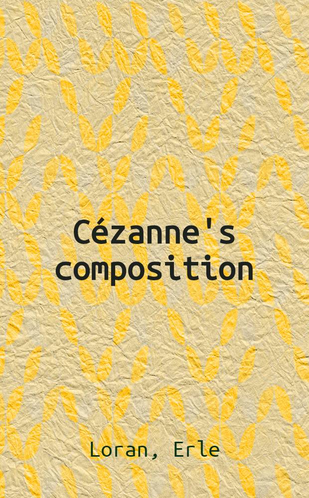 Cézanne's composition : Analysis of his form with diagrams and photographs of his motifs