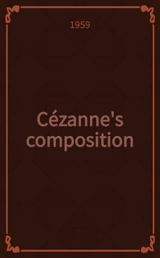Cézanne's composition : Analysis of his form with diagrams and photographs of his motifs