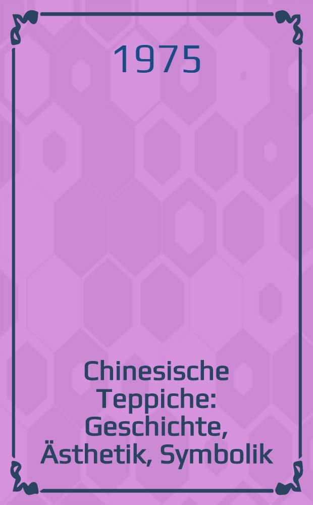 Chinesische Teppiche : Geschichte, Ästhetik, Symbolik