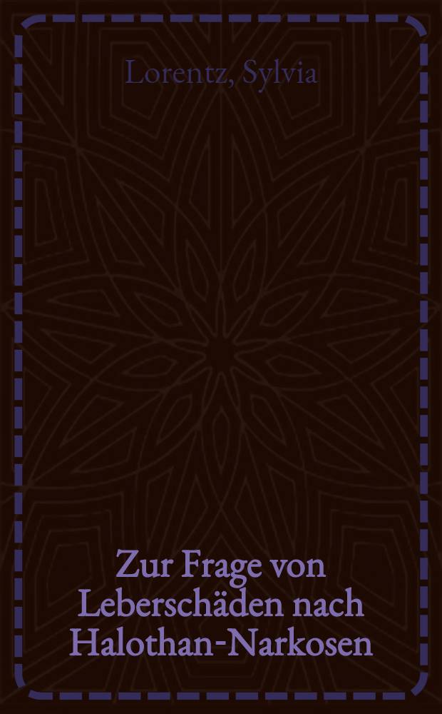 Zur Frage von Leberschäden nach Halothan-Narkosen : Eine kritische Wertung der Weltliteratur : Inaug.-Diss. ... der Med. Fak. der ... Univ. Mainz ..
