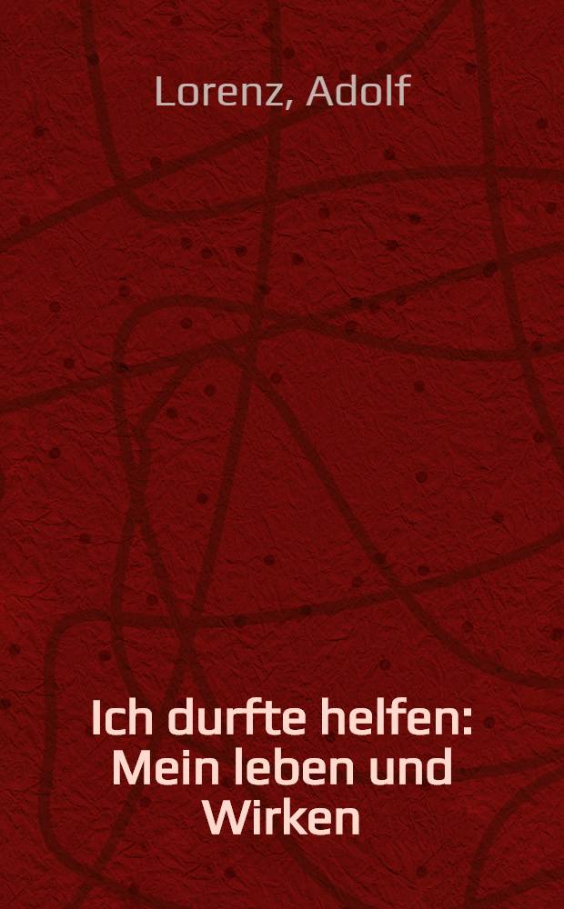 Ich durfte helfen : Mein leben und Wirken