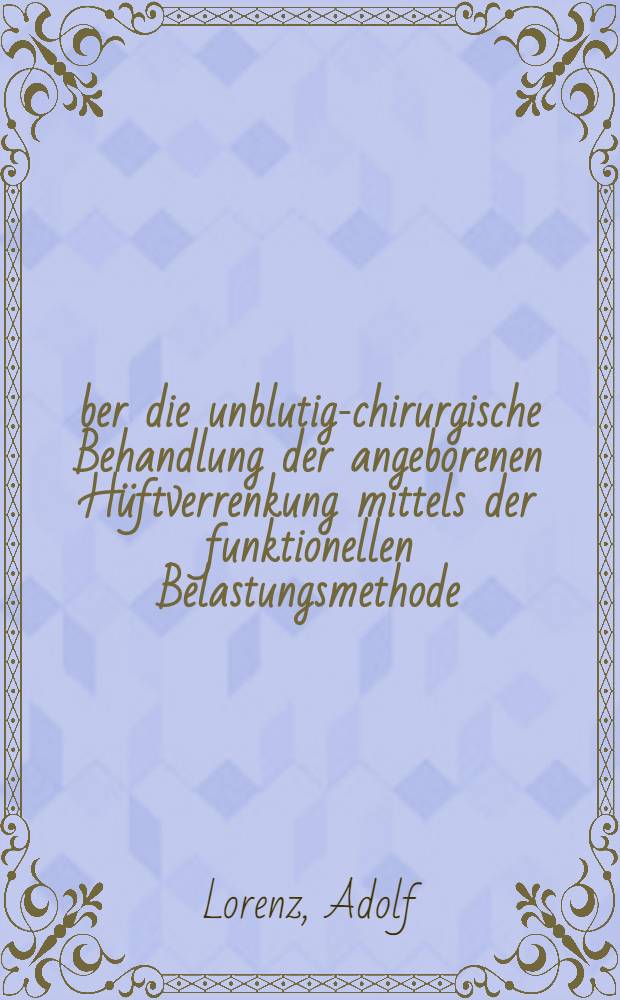 Über die unblutig-chirurgische Behandlung der angeborenen Hüftverrenkung mittels der funktionellen Belastungsmethode