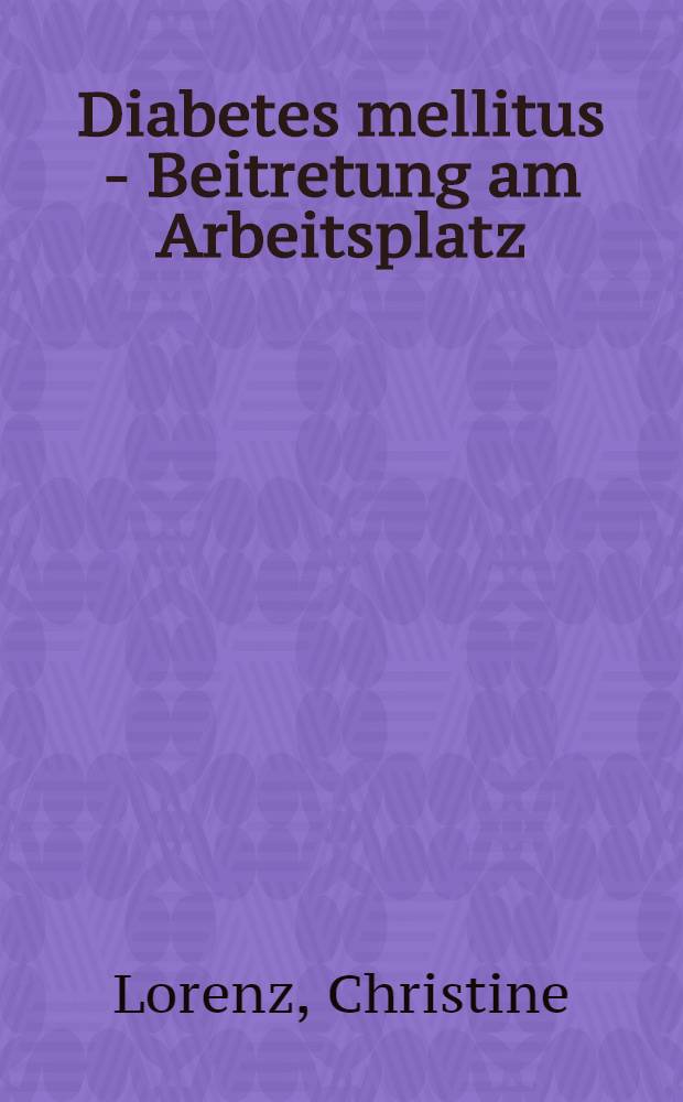 Diabetes mellitus - Beitretung am Arbeitsplatz : Studie an 93 Diabetikern : Inaug.-Diss. ... der Med. Fak. der ... Univ. zu Tübingen