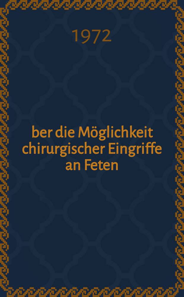 Über die Möglichkeit chirurgischer Eingriffe an Feten : Inaug.-Diss. ... der Med. Fak. der ... Univ. zu Tübingen