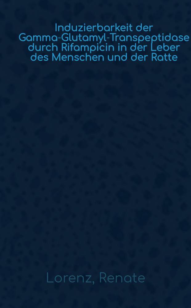 Induzierbarkeit der Gamma-Glutamyl-Transpeptidase durch Rifampicin in der Leber des Menschen und der Ratte : Inaug.-Diss