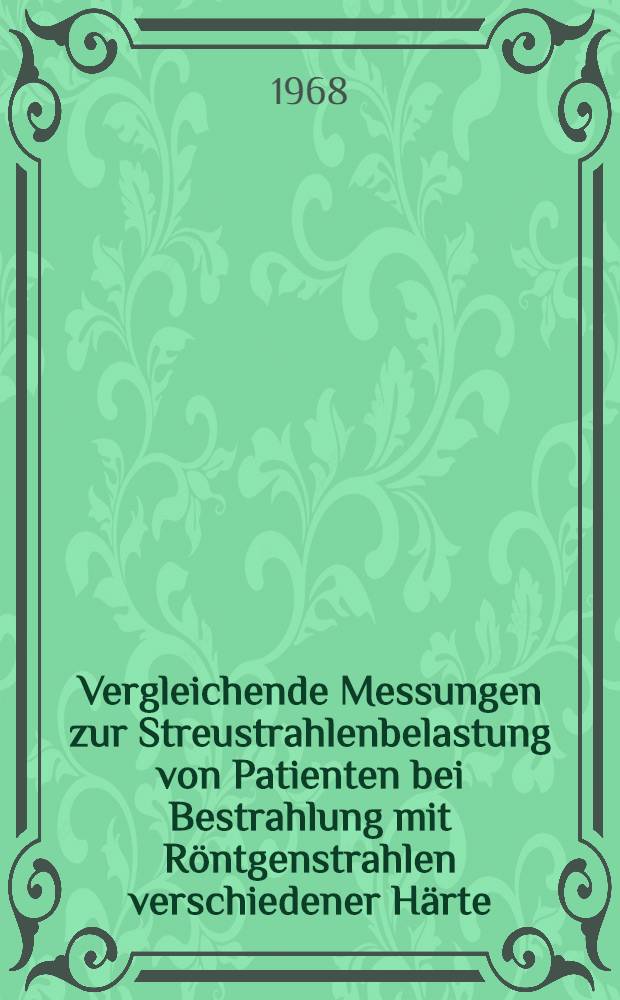 Vergleichende Messungen zur Streustrahlenbelastung von Patienten bei Bestrahlung mit Röntgenstrahlen verschiedener Härte : Inaug.-Diss. ... der ... Med. Fakultät der ... Univ. Erlangen-Nürnberg