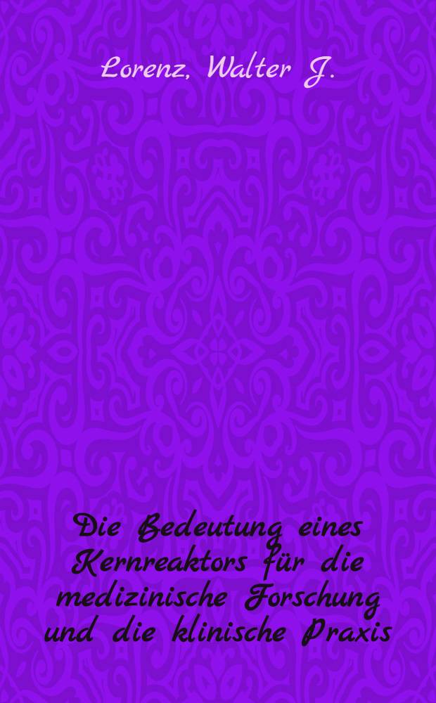 Die Bedeutung eines Kernreaktors für die medizinische Forschung und die klinische Praxis