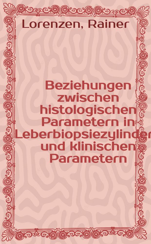 Beziehungen zwischen histologischen Parametern in Leberbiopsiezylindern und klinischen Parametern : Eine statistische Analyse : Inaug.-Diss. der ... Med. Fak. der ... Univ. Erlangen-Nürnberg