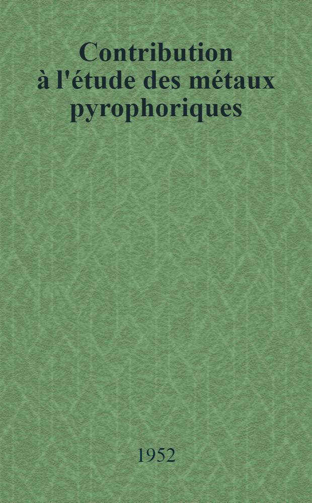 Contribution à l'étude des métaux pyrophoriques; L'oxydation du cérium et de l'uranium: 1-re thèse; Propositions données par la Faculté: 2-e thèse: Thèses présentées à ... l'Univ. de Paris pour obtenir le titre d'ingénieur-docteur / par Jean Loriers