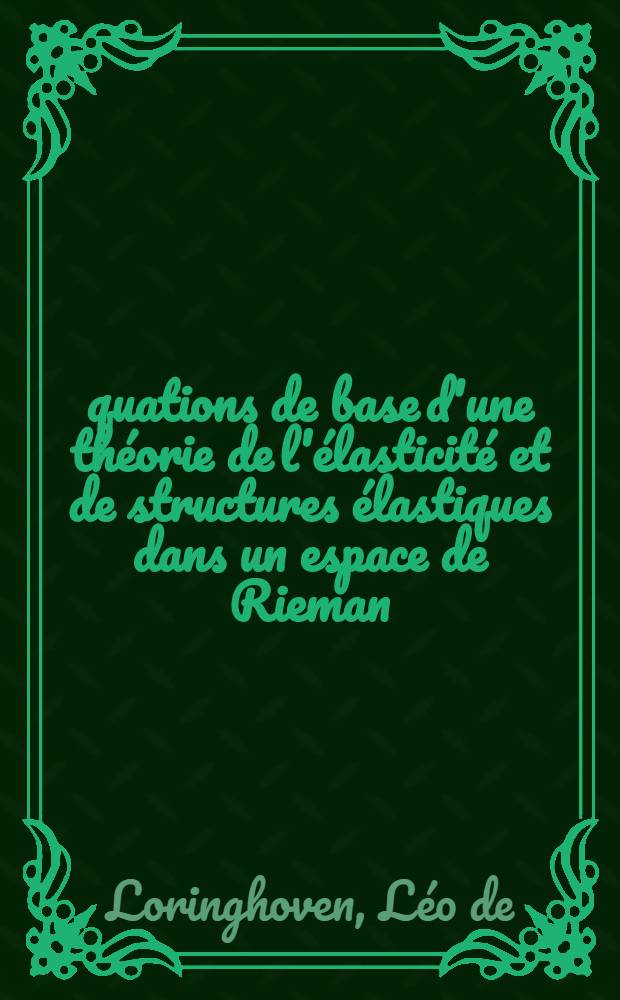 Équations de base d'une théorie de l'élasticité et de structures élastiques dans un espace de Rieman : 1-re thèse prés. ... à l'Univ. de Paris VI