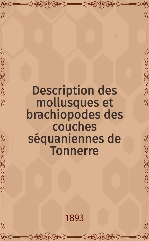 Description des mollusques et brachiopodes des couches s&eacute;quaniennes de Tonnerre (Yonne). &Eacute;tude stratigraphique