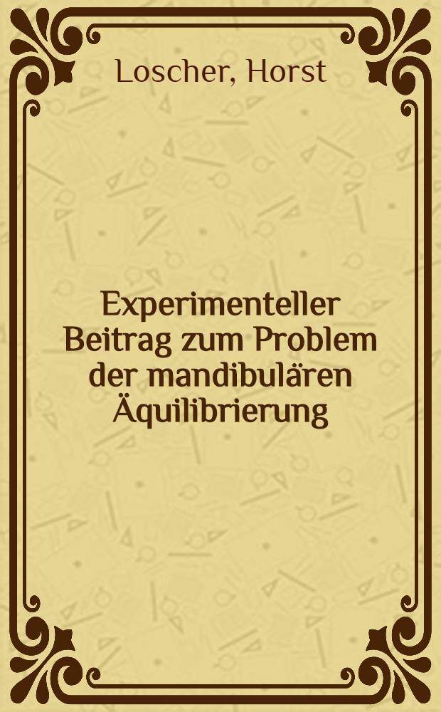 Experimenteller Beitrag zum Problem der mandibulären Äquilibrierung : Inaug.-Diss. ... der ... Med. Fak. der ... Univ. zu Erlangen-Nürnberg