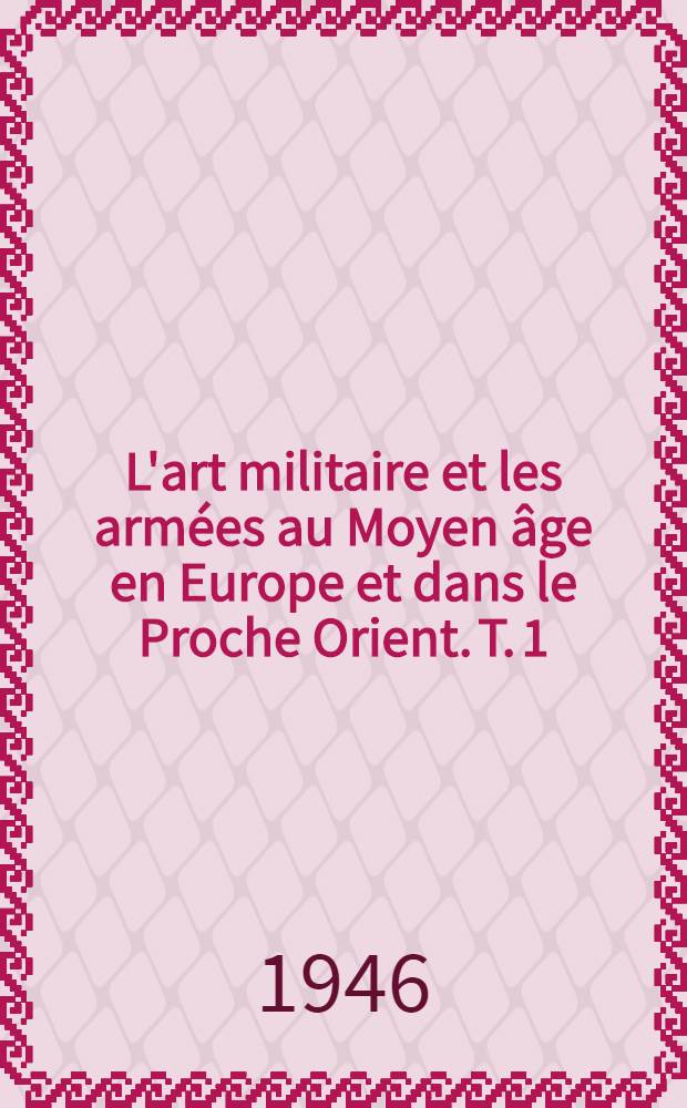 L'art militaire et les armées au Moyen âge en Europe et dans le Proche Orient. T. 1