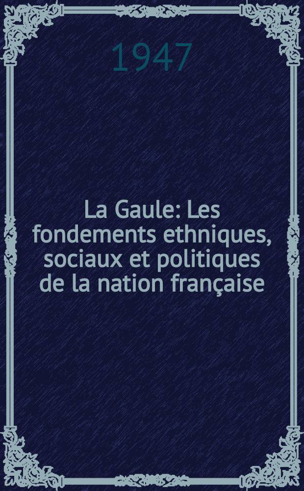 La Gaule : Les fondements ethniques, sociaux et politiques de la nation française
