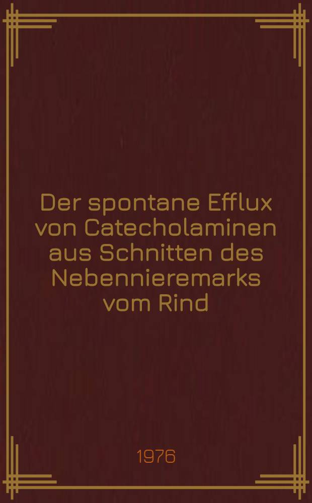 Der spontane Efflux von Catecholaminen aus Schnitten des Nebennieremarks vom Rind : Inaug.-Diss. der Med. Fak. der Univ. in Mainz