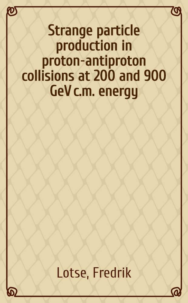 Strange particle production in proton-antiproton collisions at 200 and 900 GeV c.m. energy : Akad. avh