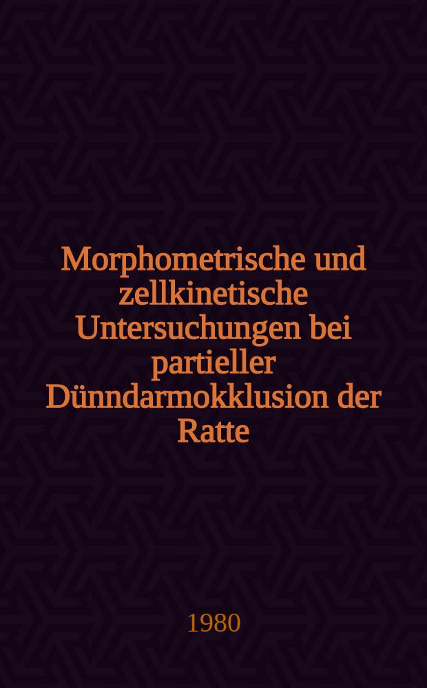 Morphometrische und zellkinetische Untersuchungen bei partieller Dünndarmokklusion der Ratte : Diss