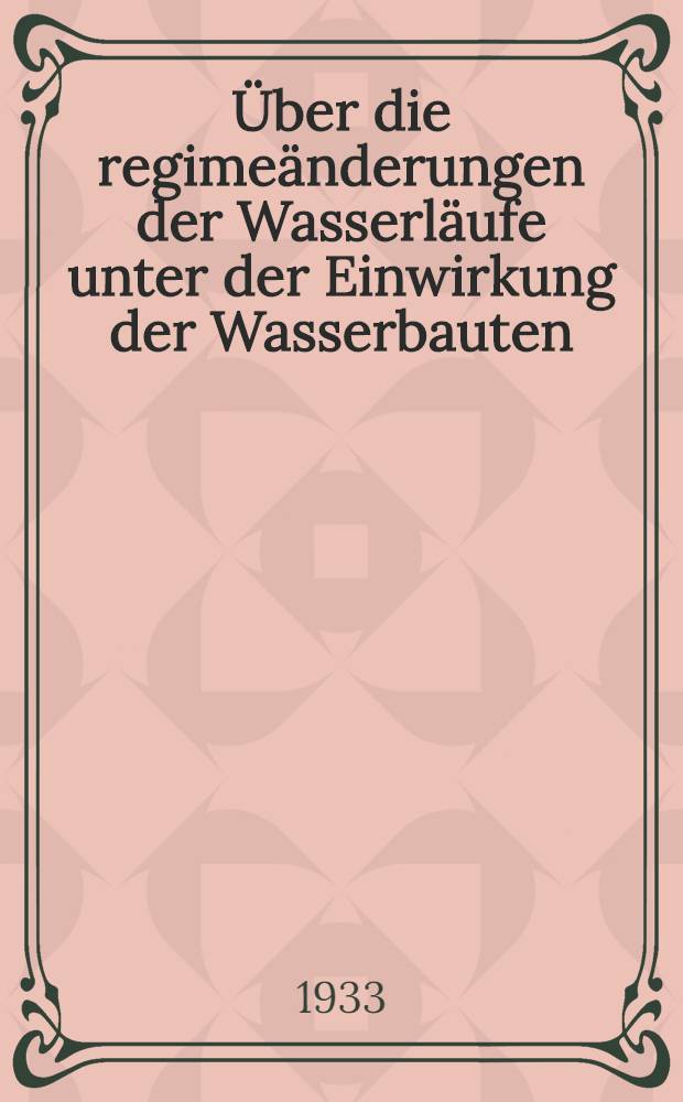 ... Über die regimeänderungen der Wasserläufe unter der Einwirkung der Wasserbauten