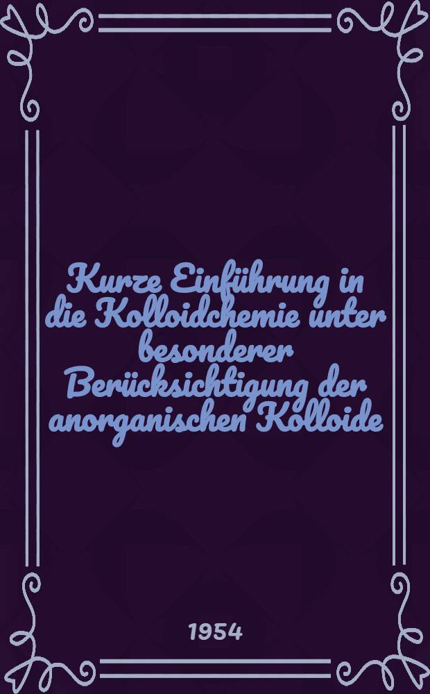 Kurze Einführung in die Kolloidchemie unter besonderer Berücksichtigung der anorganischen Kolloide
