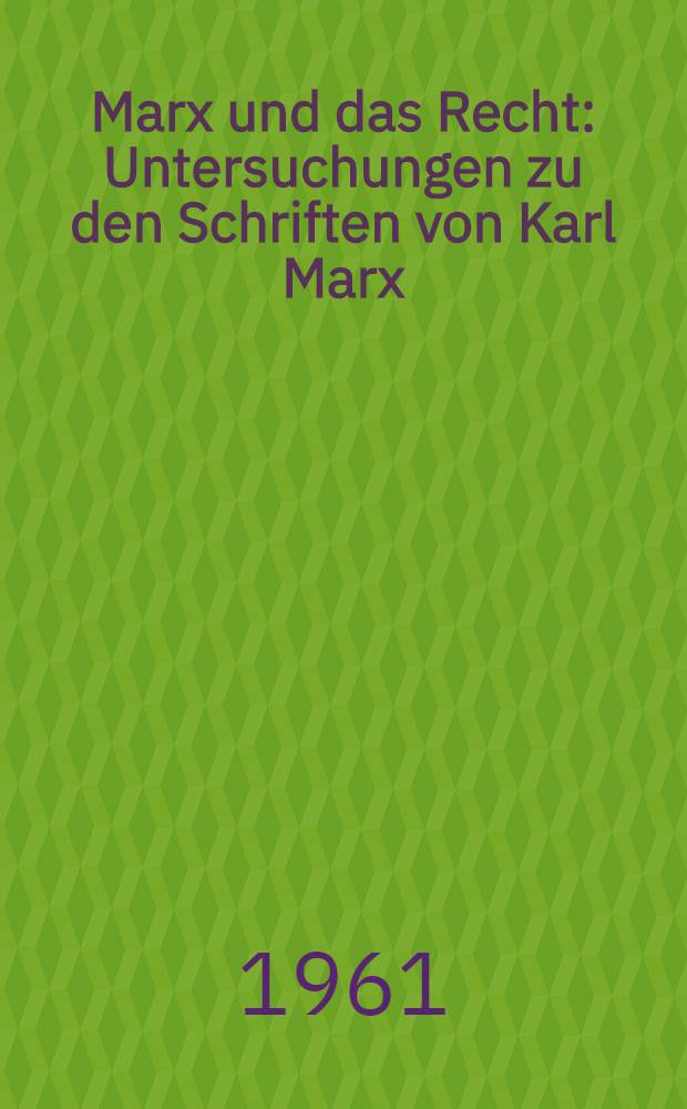 Marx und das Recht : Untersuchungen zu den Schriften von Karl Marx