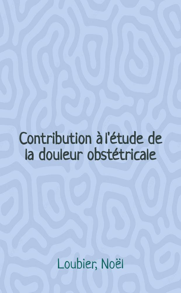 Contribution à l'étude de la douleur obstétricale : Thèse, présentée à la Faculté de méd. et de pharmacie de Lyon ... pour obtenir le grade de docteur en méd