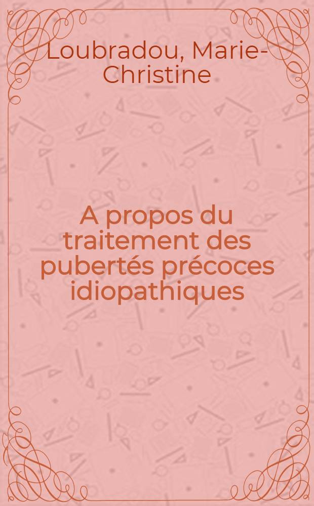 A propos du traitement des pubertés précoces idiopathiques : Thèse ..
