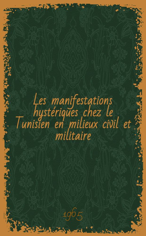 Les manifestations hystériques chez le Tunisien en milieux civil et militaire : À propos de 25 observations : Thèse ..