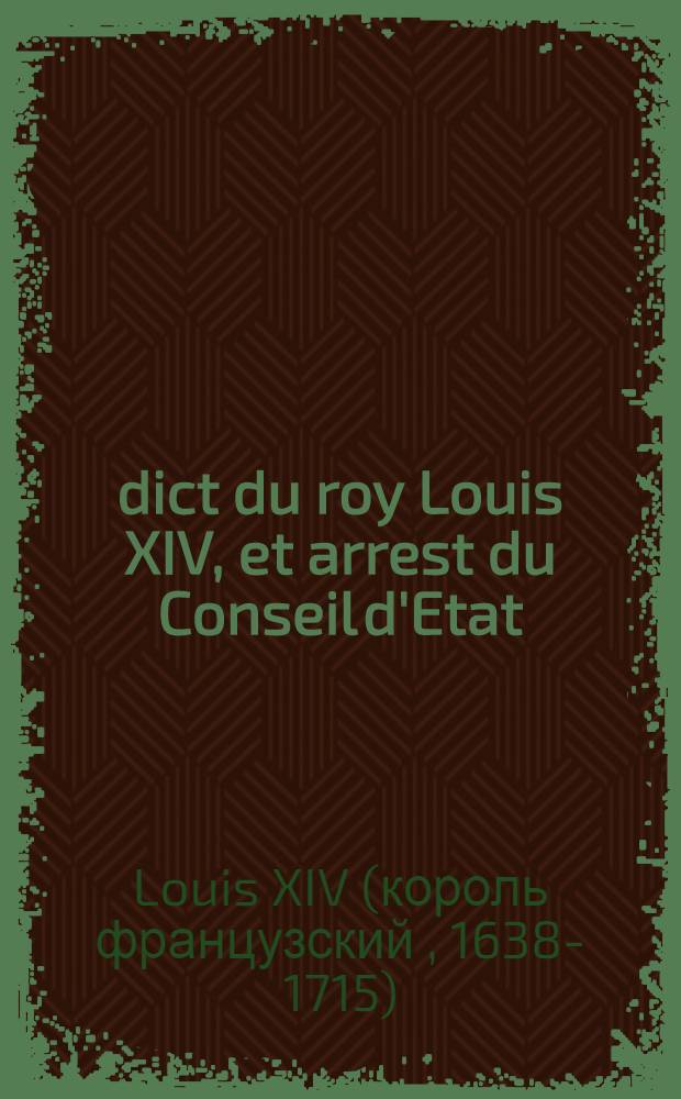 Édict du roy [Louis XIV], et arrest du Conseil d'Etat : Portant suppression des maistrises particulières des eaux & forests de Chaumont en Vexin, Laon, Chaulny, Calais, Nemours, Provins, Chasteauneuf en Thimerais, Champrond, Mante, Meulan & Pontoise, & des Gruries de Creil, Melun, Livry, la Ferté Aleps & Neauphle : Vérifié en Parlement le 13. jour d'aoust 1669
