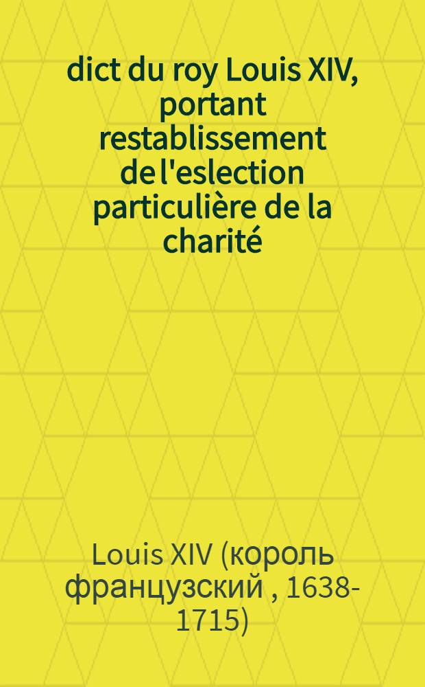 Édict du roy [Louis XIV], portant restablissement de l'eslection particulière de la charité : Avec règlement sur le faict des tailles & exemptions d'icelle : Vérifié en Parlement, Chambre des comptes, & Cour des aydes, le 13. aoust 1669
