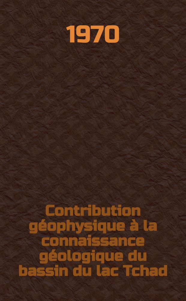 Contribution géophysique à la connaissance géologique du bassin du lac Tchad : Diss.