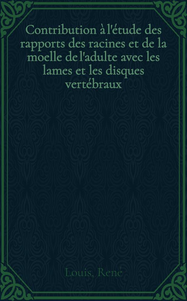 Contribution à l'étude des rapports des racines et de la moelle de l'adulte avec les lames et les disques vertébraux : Thèse ..