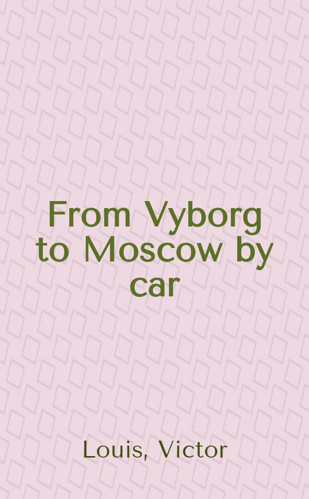 From Vyborg to Moscow by car : A guide-book for motorists travelling along the Vyborg-Leningrad-Moscow-route