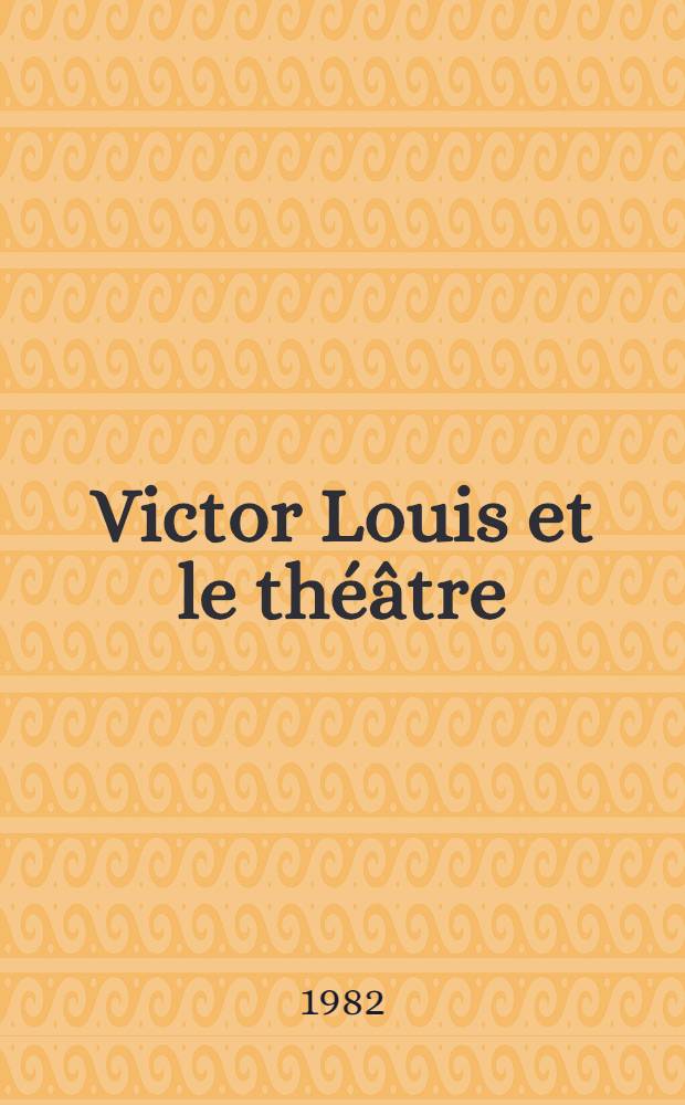 Victor Louis et le théâtre : Scénographie, mise en scène et architecture théâtrale aux XVIIIe et XIXe siècles : Actes du Colloque tenu les 8, 9 et 10 mai 1980 à Bordeaux à l'occasion du bicentenaire de l'inauguration du Grand-Théâtre
