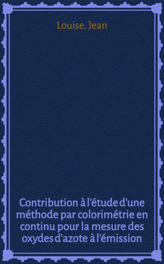 Contribution à l'étude d'une méthode par colorimétrie en continu pour la mesure des oxydes d'azote à l'émission : 1-re thèse prés. ... à l'Univ. de Paris VI