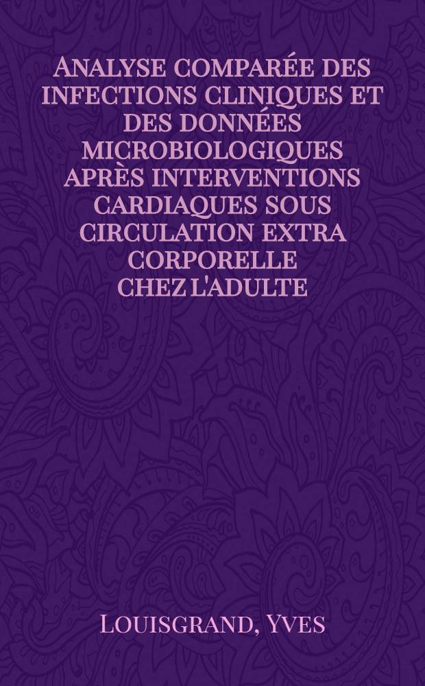 Analyse comparée des infections cliniques et des données microbiologiques après interventions cardiaques sous circulation extra corporelle chez l'adulte : Étude statistique de 518 dossiers traités par informatique : Thèse ..