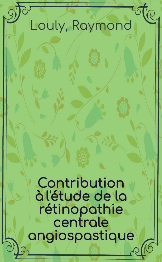Contribution à l'étude de la rétinopathie centrale angiospastique : Thèse ..