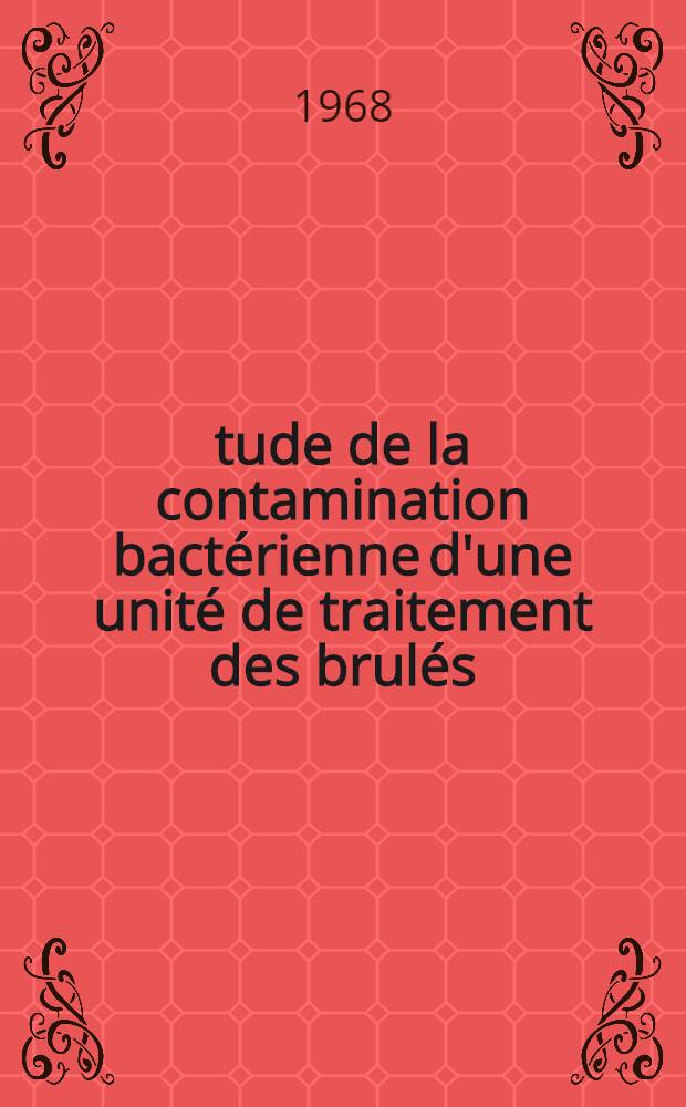 Étude de la contamination bactérienne d'une unité de traitement des brulés : Thèse ..
