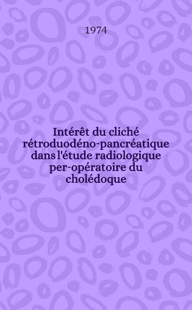 Intérêt du cliché rétroduodéno-pancréatique dans l'étude radiologique per-opératoire du cholédoque : Thèse ..