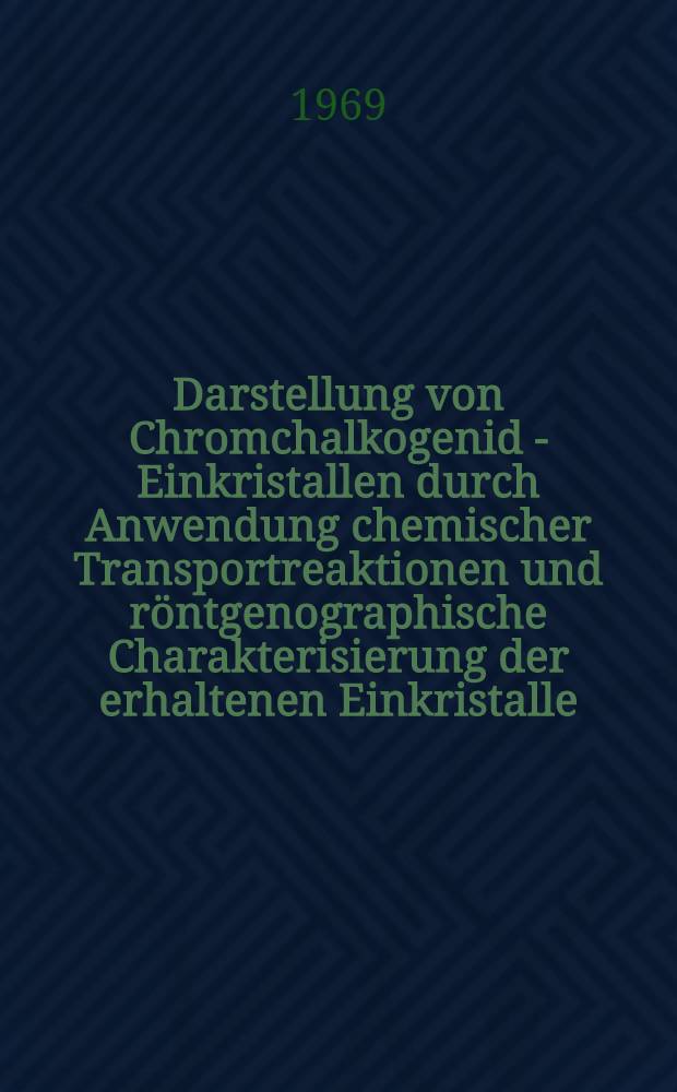 Darstellung von Chromchalkogenid - Einkristallen durch Anwendung chemischer Transportreaktionen und röntgenographische Charakterisierung der erhaltenen Einkristalle : Inaug.-Diss. ... der Mathematisch-naturwissenschaftlichen Fakultät der Univ. zu Köln