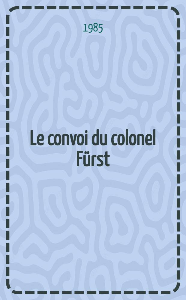 Le convoi du colonel Fürst : Roman
