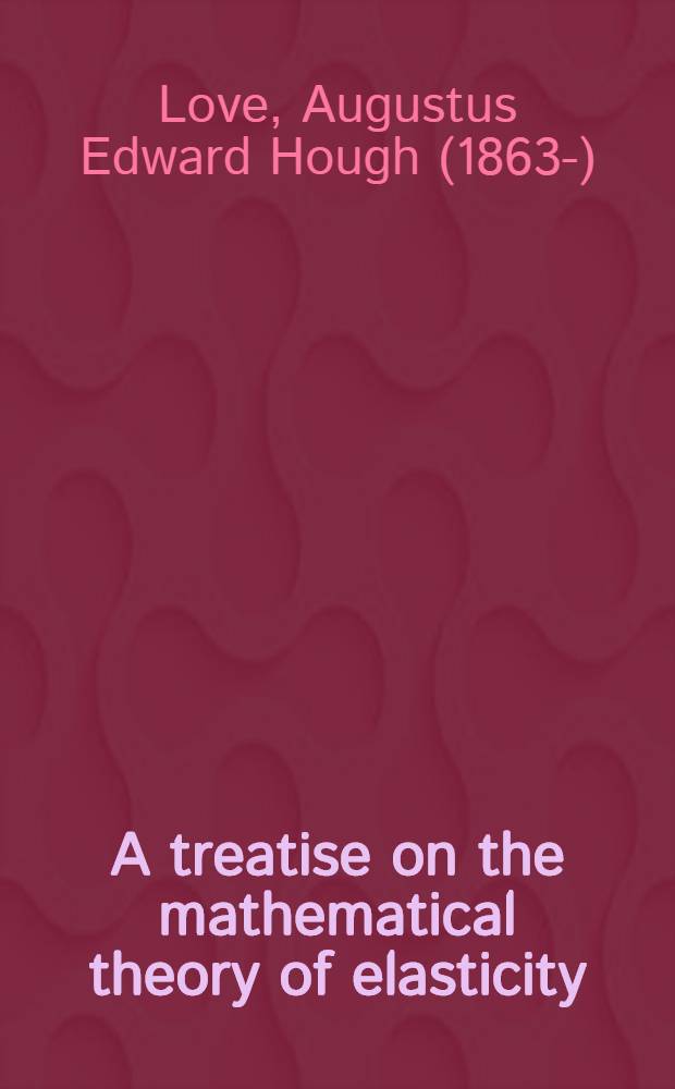 A treatise on the mathematical theory of elasticity