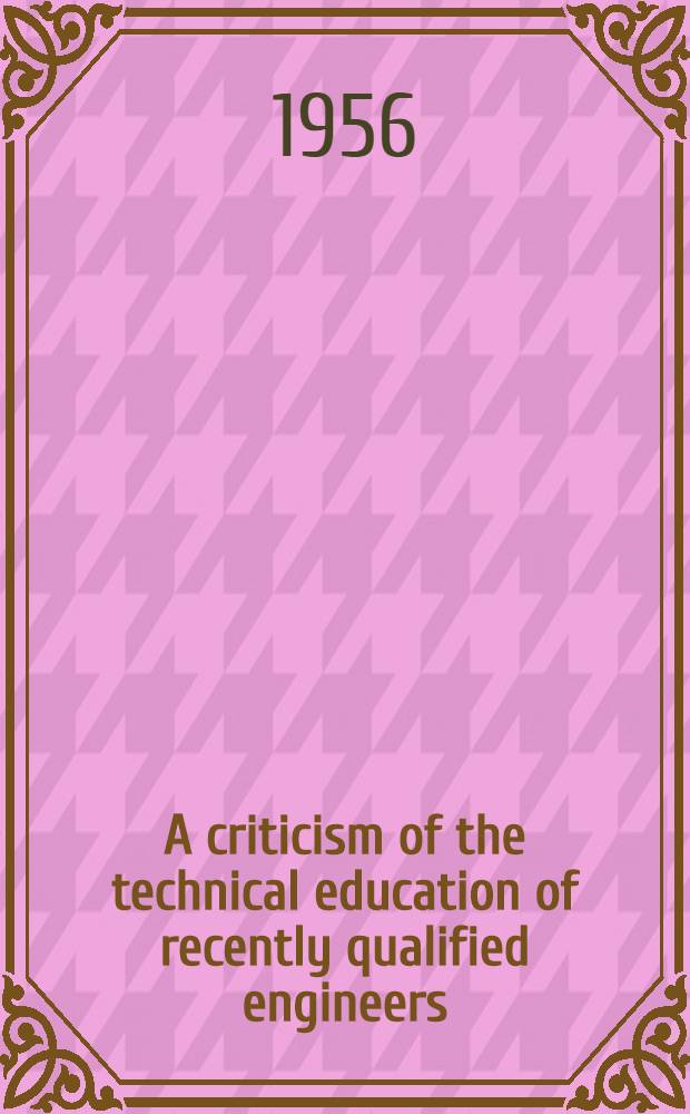 A criticism of the technical education of recently qualified engineers