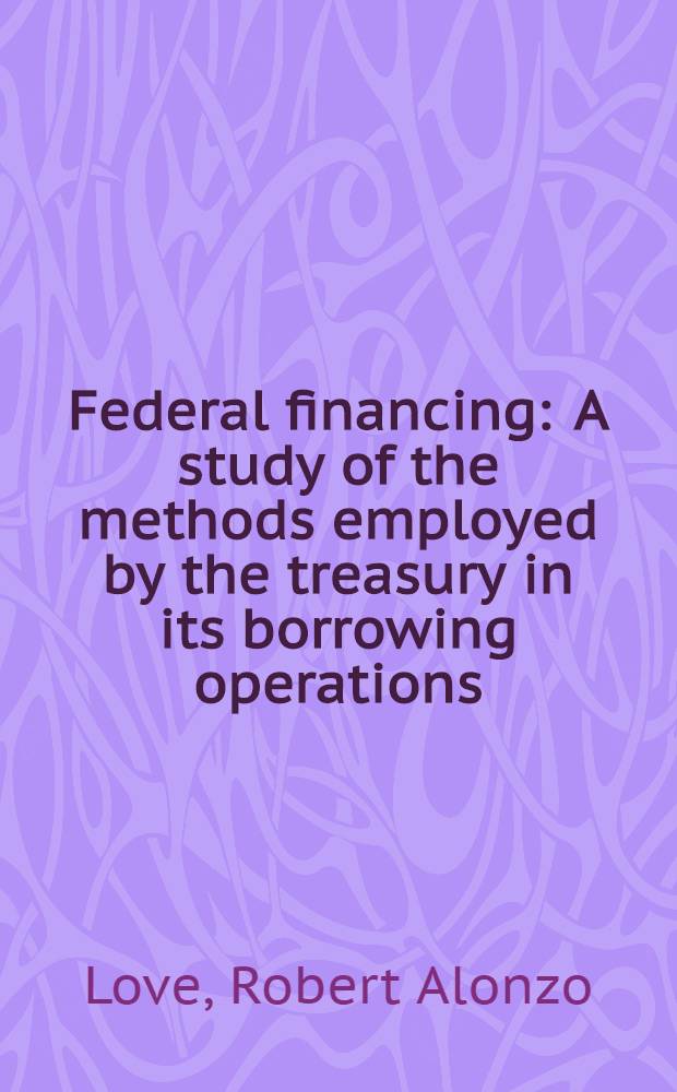 Federal financing : A study of the methods employed by the treasury in its borrowing operations