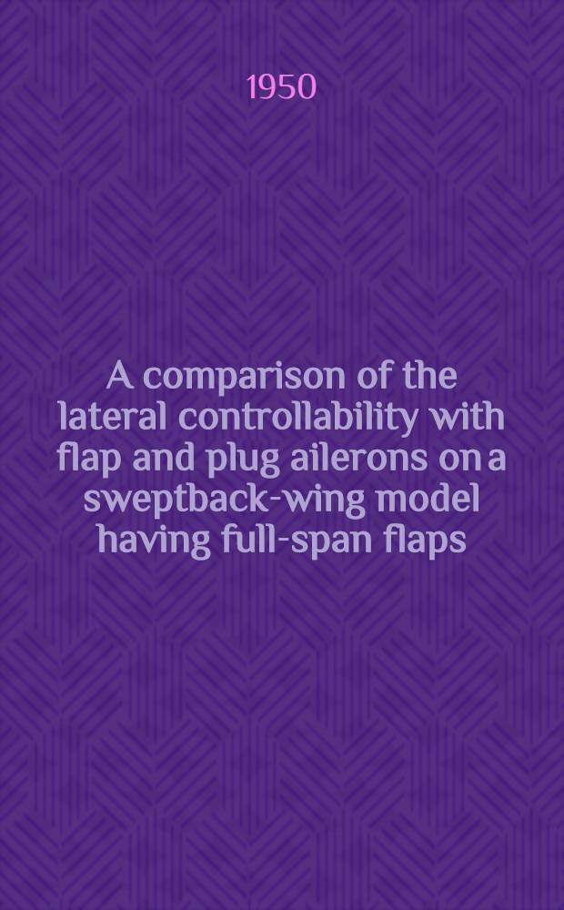 A comparison of the lateral controllability with flap and plug ailerons on a sweptback-wing model having full-span flaps