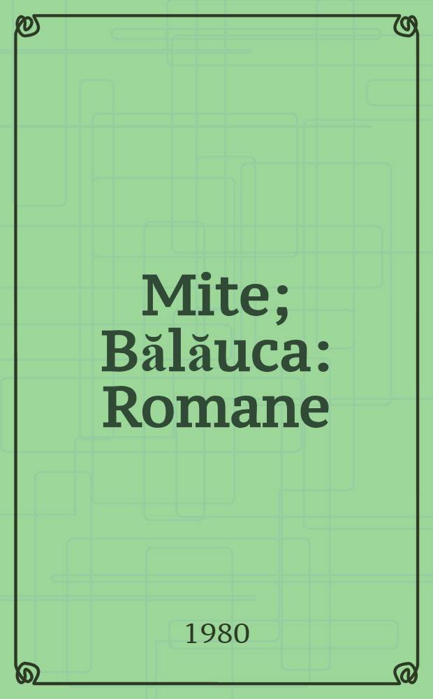 Mite; Bălăuca: Romane / E. Lovinescu; Ed. crit., pref., note, variante, glosar şi bibliogr. de Ion Nuţa. Amintiri fugare despre. Bălăuca