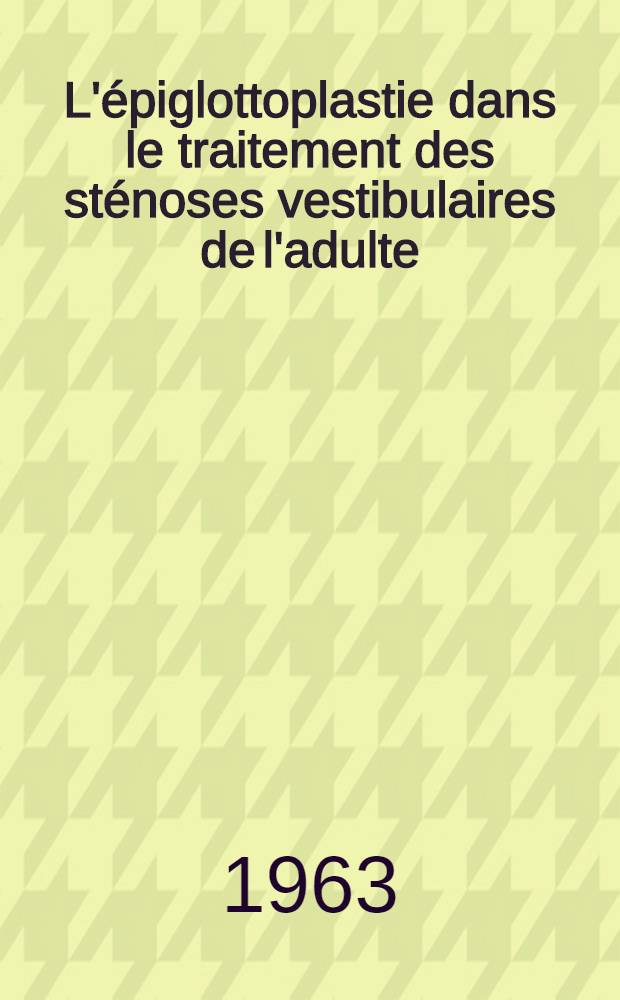 L'épiglottoplastie dans le traitement des sténoses vestibulaires de l'adulte : Thèse ..